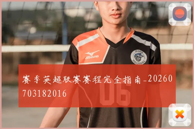 赛季英超联赛赛程完全指南_20260703182016