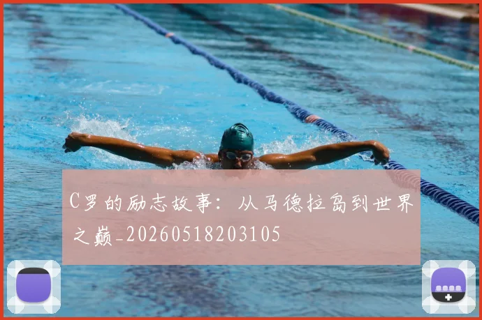 C罗的励志故事：从马德拉岛到世界之巅_20260518203105