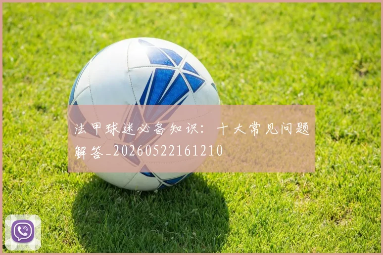 法甲球迷必备知识：十大常见问题解答_20260522161210
