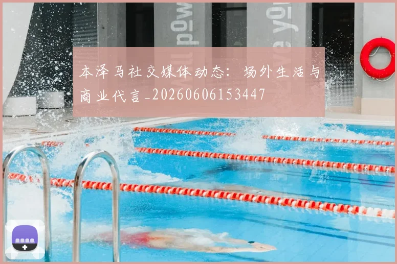 本泽马社交媒体动态:场外生活与商业代言_20260606153447